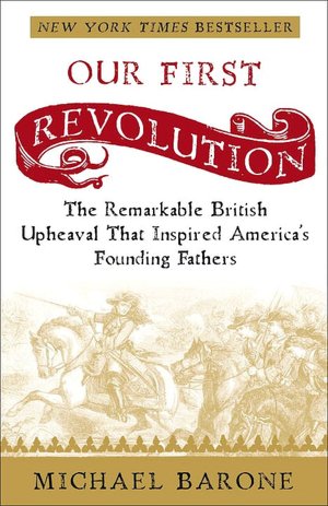 Our First Revolution: The Remarkable British Upheaval That Inspired America's Founding Fathers