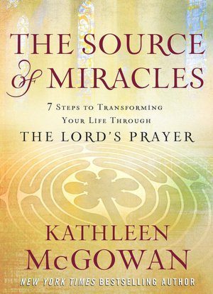 The Source of Miracles: 7 Steps to Transforming Your Life through the Lord's Prayer