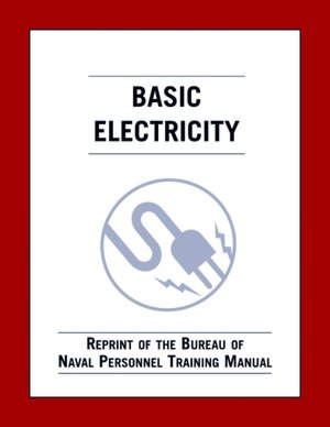 Basic Electricity: Reprint of the Bureau of Naval Personnel Training Manual