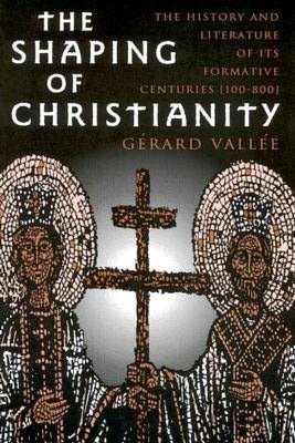 The Shaping of Christianity: The History and Literature of Its Formative Centuries (100-800)