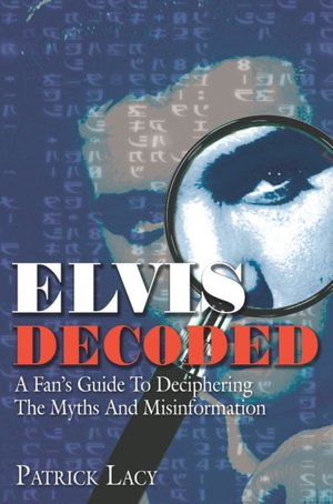 Elvis Decoded: A Fan's Guide To Deciphering The Myths And Misinformation