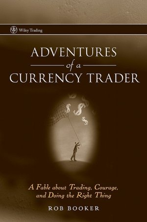 Adventures of a Currency Trader: A Fable about Trading, Courage, and Doing the Right Thing