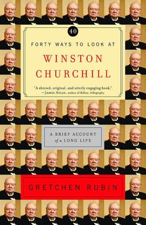Forty Ways to Look at Winston Churchill: A Brief Account of a Long Life