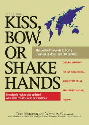 Kiss, Bow, or Shake Hands: The Bestselling Guide to Doing Business in More Than 60 Countries