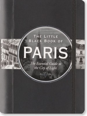 The Little Black Book of Paris, 2011 Edition: The Essential Guide to the City of Light