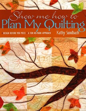 Show Me How to Plan My Quilting: Design Before You Piece: A Fun, No Mark Approach