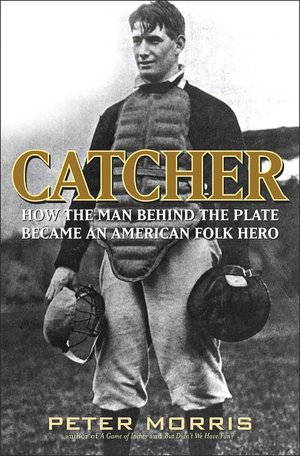 Catcher: How the Man Behind the Plate Became an American Folk Hero