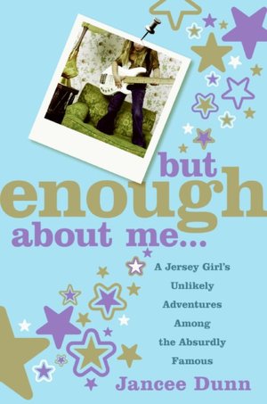 But Enough about Me: A Jersey Girl's Unlikely Adventures among the Absurdly Famous