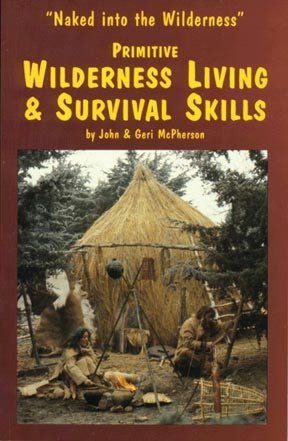 Primitive Wilderness Living and Survival Skills: Naked into the Wilderness