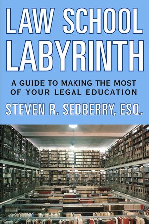 The Law School Labyrinth: A Guide to Making the Most of Your Legal Education