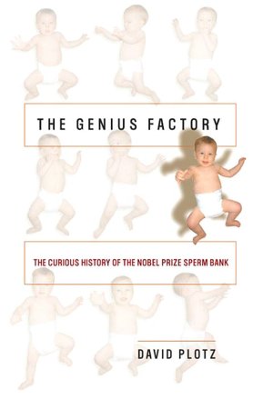 Genius Factory: The Curious History of the Nobel Prize Sperm Bank