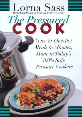 Pressured Cook: Over 75 One-Pot Meals In Minutes, Made In Today's 100% Safe Pressure Cookers
