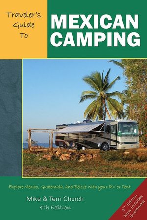Traveler's Guide to Mexican Camping: Explore Mexico, Guatemala, and Belize with Your RV or Tent