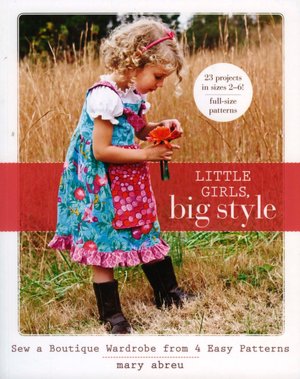 Little Girls, Big Style: Sew a Boutique Wardrobe from 4 Easy Patterns