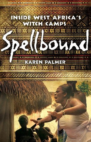 Spellbound: Inside West Africa's Witch Camps