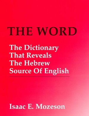 The Word: The Dictionary That Reveals the Hebrew Source of English