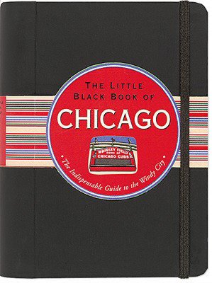 The Little Black Book of Chicago, 2011 Edition: The Indispensable Guide to the Windy City