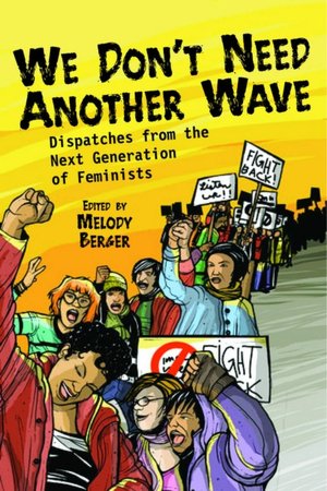 We Don't Need Another Wave: Dispatches from the Next Generation of Feminists
