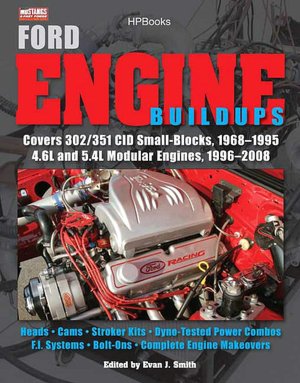 Ford Engine Buildups: Covers 302/351 CID Small-Blocks, 1968-1995 4.6L and 5.4L Modular Engines, 1996-2008; Heads, Cams, Stroker Kits, Dyno-Tested Power Combos, F.I. Systems