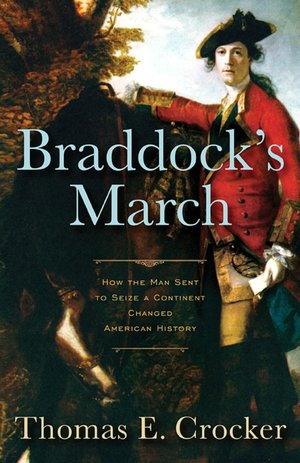 Braddock's March: How the Man Sent to Seize a Continent Changed American History
