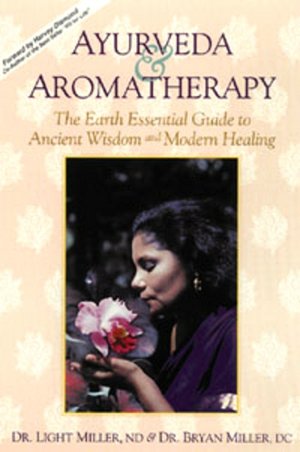 Ayurveda and Aromatherapy: The Earth Essential Guide to Ancient Wisdom and Modern Healing