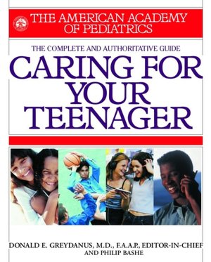 The Complete and Authoritative Guide to Caring For Your Teenager: The American Academy of Pediatrics
