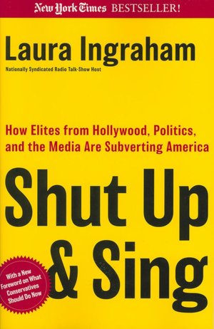 Shut Up and Sing: How Elites from Hollywood, Politics, and the UN Are Subverting America
