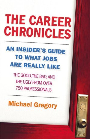 The Career Chronicles: An Insider's Guide to What Jobs Are Really Like - the Good, the Bad, and the Ugly from over 750 Professionals
