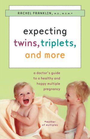 Expecting Twins, Triplets, and More: A Doctor's Guide to a Healthy and Happy Multiple Pregnancy