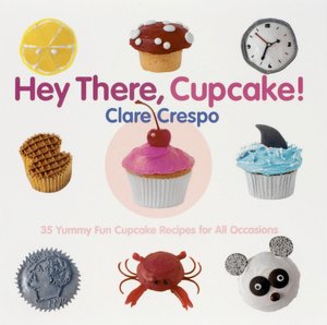 Hey There, Cupcake!: 35 Yummy Fun Cupcake Recipes for All Occasions