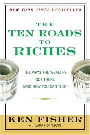 The Ten Roads to Riches: The Way the Wealthy Got There (And How You Can Too!)