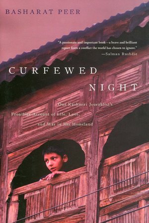 Curfewed Night: One Kashmiri Journalist's Frontline Account of Life, Love, and War in His Homeland
