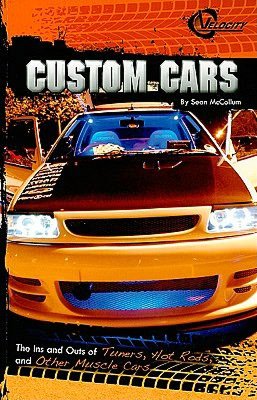 Custom Cars: The Ins and Outs of Tuners, Hot Rods, and Other Muscle Cars