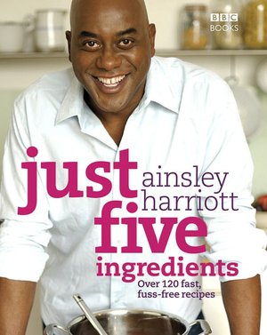 Just Five Ingredients: Over 120 Fast, Fuss-Free Recipes
