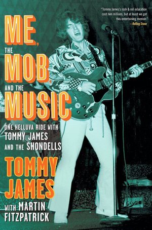 Me, the Mob, and the Music: One Helluva Ride with Tommy James and The Shondells