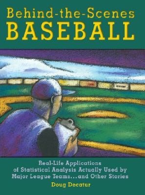 Behind-the-Scenes Baseball: Real-Life Applications of Statistical Analysis Actually Used by Major League Teams and Other Stories