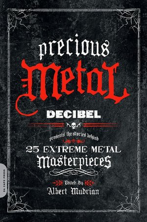 Precious Metal: Decibel Presents the Stories Behind 25 Extreme Metal Masterpieces