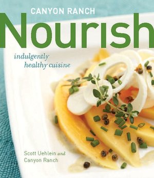 Canyon Ranch: Nourish: Indulgently Healthy Cuisine