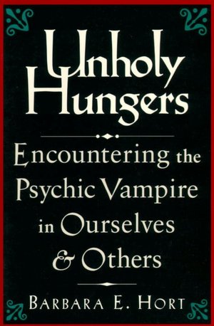 Unholy Hungers: Encountering The Psychic Vampire In Ourselves & Others