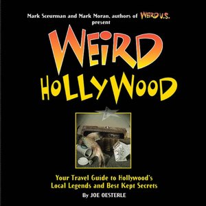 Weird Hollywood: Your Travel Guide to Hollywood's Local Legends and Best Kept Secrets
