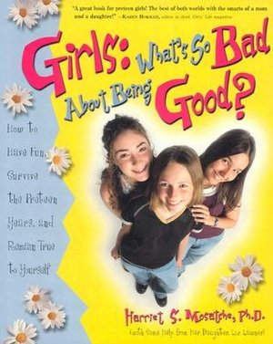 Girls: What's So Bad About Being Good? How to Have Fun, Survive the Preteen Years, and Remain True to Yourself