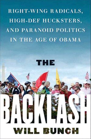 The Backlash: Right-Wing Radicals, High-Def Hucksters, and Paranoid Politics in the Age of Obama