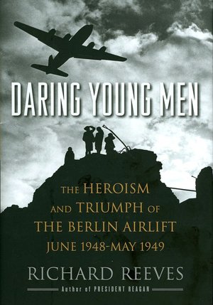 Daring Young Men: The Heroism and Triumph of The Berlin Airlift-June 1948-May 1949