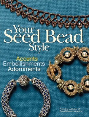 Your Seed Bead Style: Accents, Embellishments, and Adornments