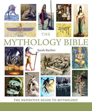 The Mythology Bible: The Definitive Guide to Legendary Tales