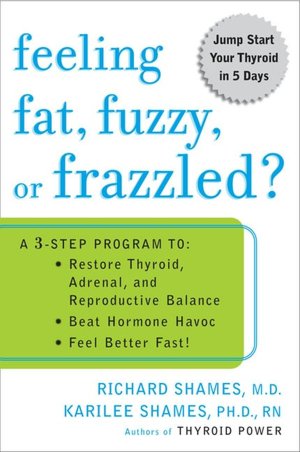Feeling Fat, Fuzzy, or Frazzled?: A 3-Step Program to Restore Thyroid, Adrenal, and Reproductive Balance, Beat Hormone Havoc, and Feel Better Fast!