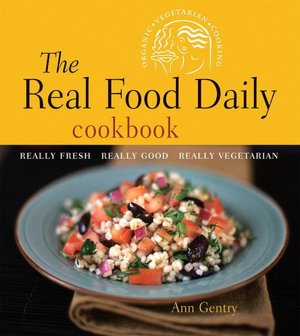 Real Food Daily Cookbook: Really Fresh, Really Good, Really Vegetarian