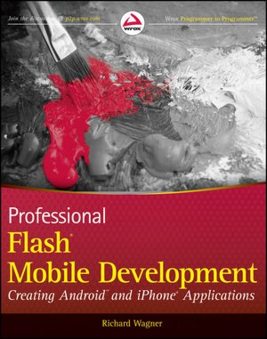 Professional Flash Mobile Development: Creating Android and iPhone Applications