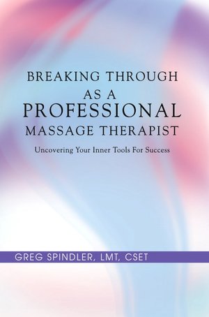 Breaking Through as a Professional Massage Therapist: Uncovering Your Inner Tools For Success