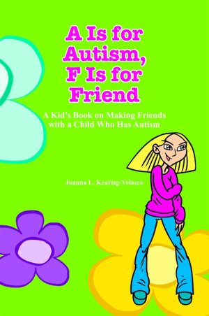 A Is for Autism F Is for Friend: A Kid's Book on Making Friends with a Child Who Has Autism